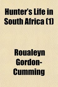 Hunter's Life in South Africa (Volume 1)
