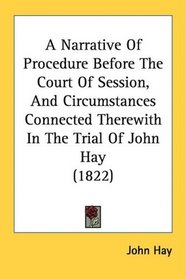 A Narrative Of Procedure Before The Court Of Session, And Circumstances Connected Therewith In The Trial Of John Hay (1822)