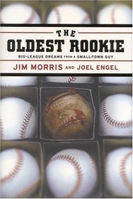 The Oldest Rookie: Big-League Dreams from a Small-Town Guy