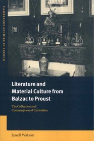 Literature and Material Culture from Balzac to Proust : The Collection and Consumption of Curiosities (Cambridge Studies in French)