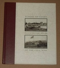 Echoes of Glory: Illustrated Atlas of the Civil War