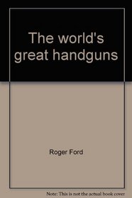 The world's great handguns: From 1450 to the present day