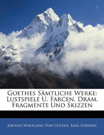 Goethes Smtliche Werke: Lustspiele U. Farcen. Dram. Fragmente Und Skizzen (German Edition)