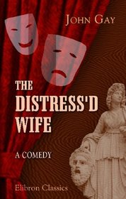 The Distress'd Wife: A Comedy