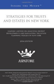 Strategies for Trusts and Estates in New York, 2014 ed.: Leading Lawyers on Analyzing Recent Developments and Navigating the Estate Planning Process in New York (Inside the Minds)