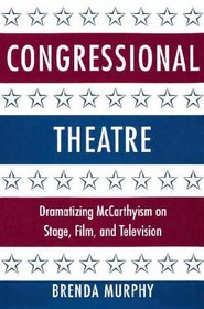 Congressional Theatre : Dramatizing McCarthyism on Stage, Film, and Television (Cambridge Studies in American Theatre and Drama)
