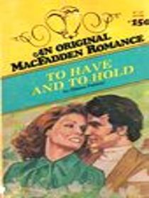 To Have and to Hold (MacFadden Romance, No 150)