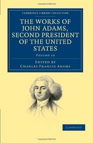 The Works of John Adams, Second President of the United States (Cambridge Library Collection - History) (Volume 10)