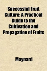 Successful Fruit Culture; A Practical Guide to the Cultivation and Propagation of Fruits