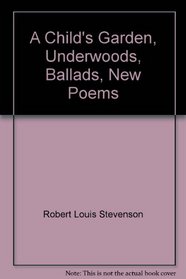 A Child's Garden, Underwoods, Ballads, New Poems