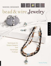 Making Designer Bead and Wire Jewelry: Techniques for Unique Designs and Handmade Findings