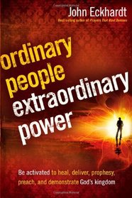 Ordinary People, Extraordinary Power: Be activated to heal, deliver, prophesy, preach, and demonstrate God's kingdom
