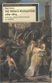 The French Revolution, 1789-1804: Liberty, Authority and the Search for Stability (European History in Perspective)