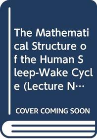 The Mathematical Structure of the Human Sleep-Wake Cycle (Lecture Notes in Biomathematics)