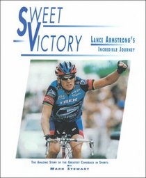 Sweet Victory: Lance Armstrong's Incredible Journey : The Amazing Story of the Greatest Comeback in Sports