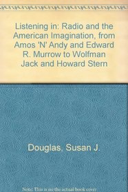 Listening in: Radio and the American Imagination, from Amos 'N' Andy and Edward R. Murrow to Wolfman Jack and Howard Stern