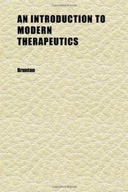 An Introduction to Modern Therapeutics; Being the Croonian Lectures on the Relationship Between Chemical Structure and Physiological Action in