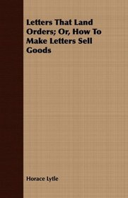 Letters That Land Orders; Or, How To Make Letters Sell Goods