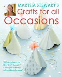 Martha Stewart's Crafts for All Occasions: With 225 Projects for New Year's Through Christmas, and Every Celebration in Between