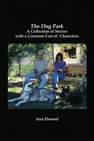 The Dog Park: A Collection of Stories with a Common Cast of Characters
