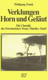 Verklungen Horn und Gelut. Die Chronik des Forstmeisters Franz Mueller- Dar.