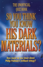 So You Think You Know His Dark Materials?: The Unofficial Quiz Book (So You Think You Know)