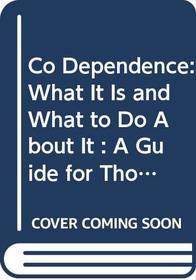Co Dependence: What It Is and What to Do About It : A Guide for Those Who Work With Chemical Dependents Their Spouses, and Children