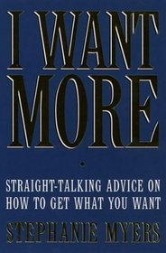 I Want More: Straight-talking Advice on How to Get What You Want