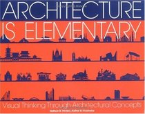 Architecture Is Elementary: Visual Thinking Through Architectural Concepts