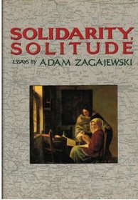 Solidarity, Solitude: Essays by Adam Zagajewski