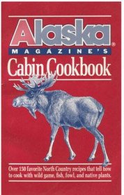 Alaska Magazine's Cabin Cookbook