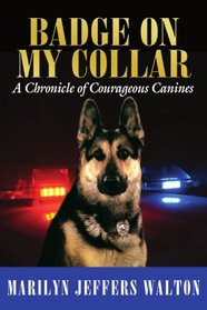 Badge on My Collar: A Chronicle of Courageous Canines