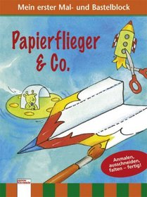 Mein erster Mal- und Bastelblock - Papierflieger & Co