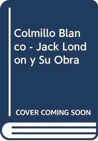Colmillo Blanco - Jack London y Su Obra (Coleccion Cara y Cruz) (Spanish Edition)