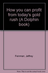 How you can profit from today's gold rush (A Dolphin book)
