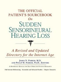 The Official Patient's Sourcebook on Sudden Sensorineural Hearing Loss: A Revised and Updated Directory for the Internet Age