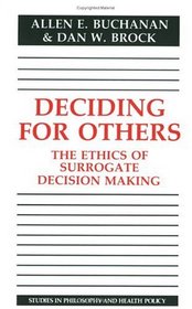 Deciding for Others : The Ethics of Surrogate Decision Making (Studies in Philosophy and Health Policy)