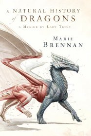A Natural History of Dragons (Memoir by Lady Trent, Bk 1)
