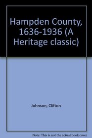 Hampden County, 1636-1936 (A Heritage classic)