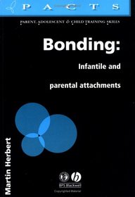 Bonding: Infantile and Parental Attachments (Parent, Adolescent and Child Training Skills)