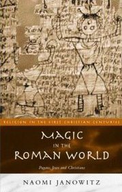 Magic in the Roman World: Pagans, Jews and Christians (Religion in the First Christian Centuries)