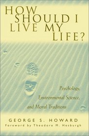 How Should I Live My Life? Psychology, Environmental Science, and Moral Traditions