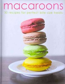 Macaroons: 30 Recipes for Perfect Bite-size Treats