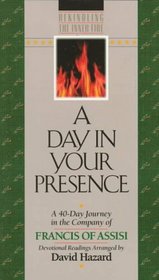A Day in Your Presence: A 40-Day Journey in the Company of Francis of Assisi (Rekindling the Inner Fire)