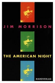 THE AMERICAN NIGHT: The Writings of Jim Morrison, Volume 2. A literary last testament from rock's poet of the damned.