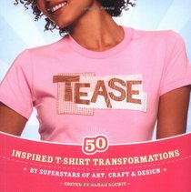 Tease : Inspired T-shirt Transformations by Superstars of Art, Craft, and Design