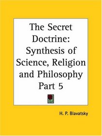 The Secret Doctrine, Part 5: Synthesis of Science, Religion and Philosophy