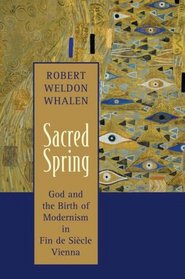 Sacred Spring: God and the Birth of Modernism in Fin De Siecle Vienna