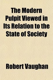 The Modern Pulpit Viewed in Its Relation to the State of Society