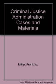 Criminal Justice Administration Cases and Materials
